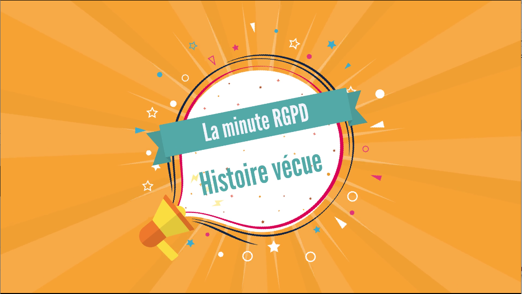 Minute RGPD : Histoire Vécue