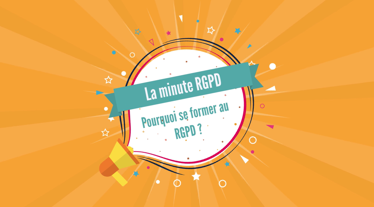 Minute RGPD : pourquoi se former au RGPD ?